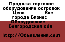 Продажа торговое оборудование островок › Цена ­ 50 000 - Все города Бизнес » Оборудование   . Белгородская обл.